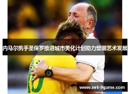 内马尔携手圣保罗推进城市美化计划助力壁画艺术发展 内马尔携手圣保罗推进城市美化计划助力壁画艺术发展