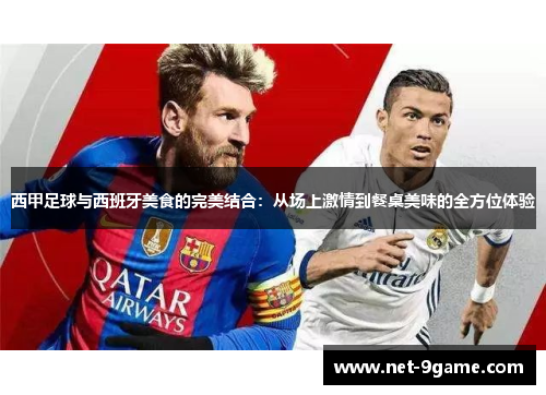 西甲足球与西班牙美食的完美结合：从场上激情到餐桌美味的全方位体验
