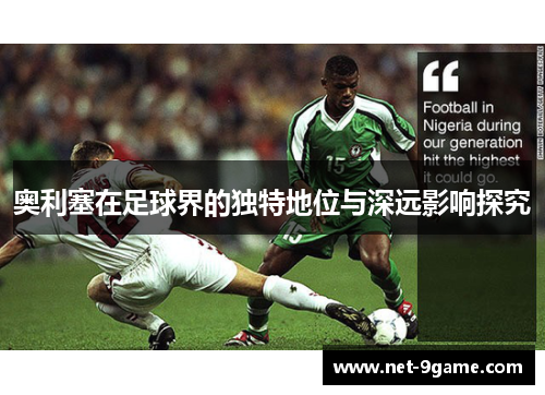 奥利塞在足球界的独特地位与深远影响探究