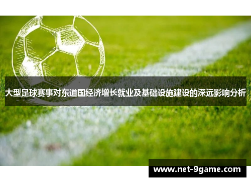 大型足球赛事对东道国经济增长就业及基础设施建设的深远影响分析