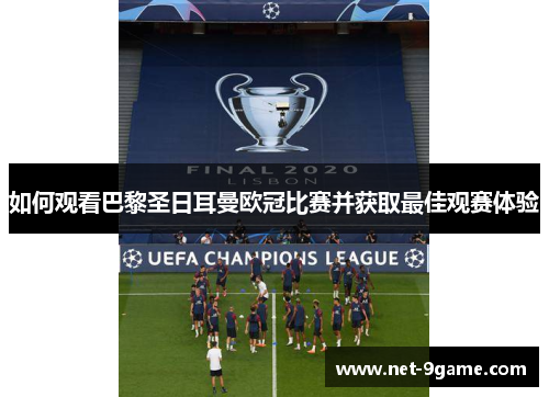 如何观看巴黎圣日耳曼欧冠比赛并获取最佳观赛体验