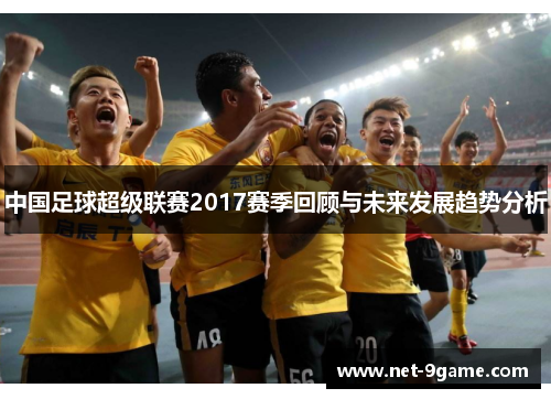 中国足球超级联赛2017赛季回顾与未来发展趋势分析