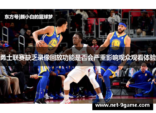 勇士联赛缺乏录像回放功能是否会严重影响观众观看体验