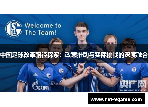 中国足球改革路径探索:政策推动与实际挑战的深度融合 中国足球改革路径探索:政策推动与实际挑战的深度融合