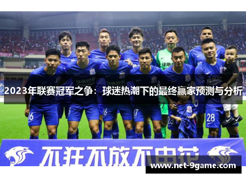 2023年联赛冠军之争：球迷热潮下的最终赢家预测与分析