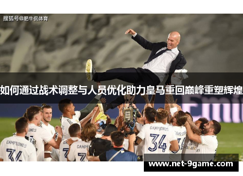 如何通过战术调整与人员优化助力皇马重回巅峰重塑辉煌