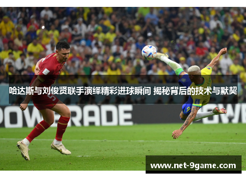 哈达斯与刘俊贤联手演绎精彩进球瞬间 揭秘背后的技术与默契 哈达斯与刘俊贤联手演绎精彩进球瞬间 揭秘背后的技术与默契