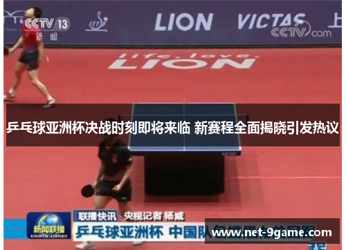 乒乓球亚洲杯决战时刻即将来临 新赛程全面揭晓引发热议 乒乓球亚洲杯决战时刻即将来临 新赛程全面揭晓引发热议