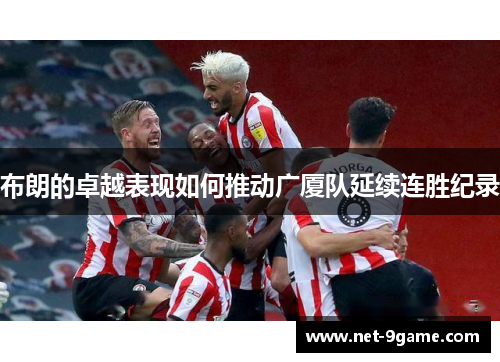 布朗的卓越表现如何推动广厦队延续连胜纪录