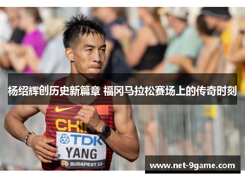 杨绍辉创历史新篇章 福冈马拉松赛场上的传奇时刻