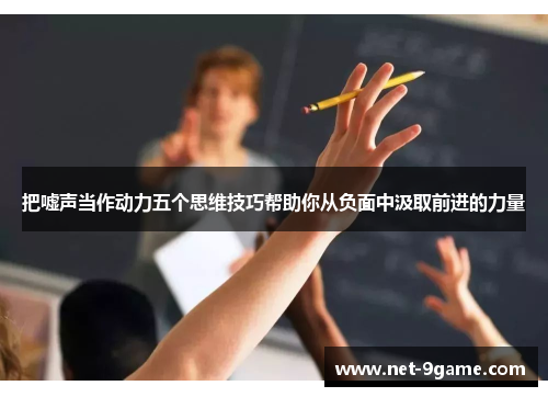 把嘘声当作动力五个思维技巧帮助你从负面中汲取前进的力量 把嘘声当作动力五个思维技巧帮助你从负面中汲取前进的力量