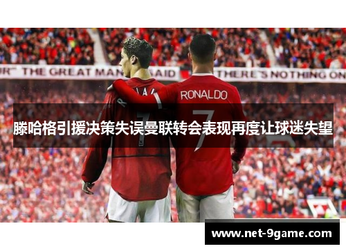 滕哈格引援决策失误曼联转会表现再度让球迷失望