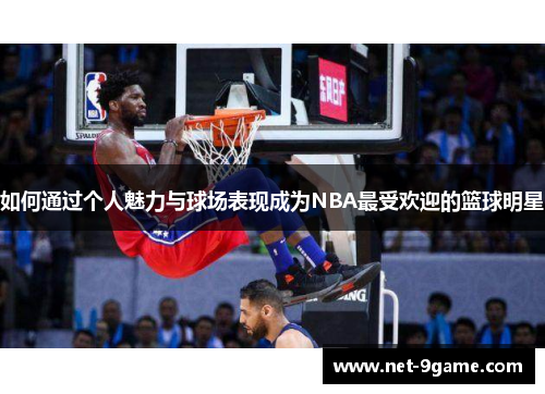 如何通过个人魅力与球场表现成为NBA最受欢迎的篮球明星