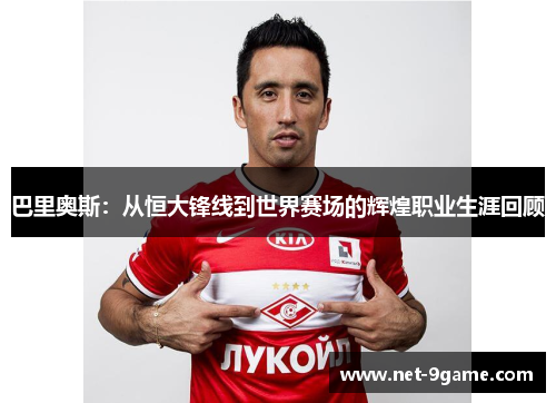 巴里奥斯：从恒大锋线到世界赛场的辉煌职业生涯回顾