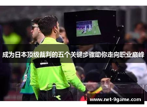 成为日本顶级裁判的五个关键步骤助你走向职业巅峰