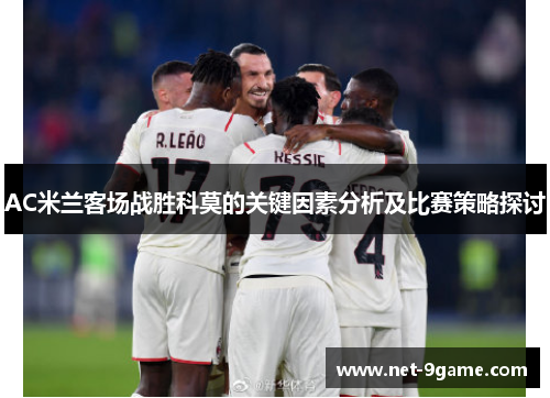 AC米兰客场战胜科莫的关键因素分析及比赛策略探讨