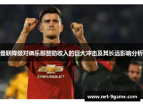 曼联降级对俱乐部赞助收入的巨大冲击及其长远影响分析