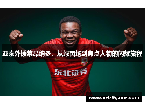 亚泰外援莱昂纳多：从绿茵场到焦点人物的闪耀旅程
