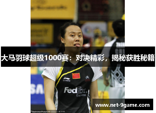 大马羽球超级1000赛：对决精彩，揭秘获胜秘籍
