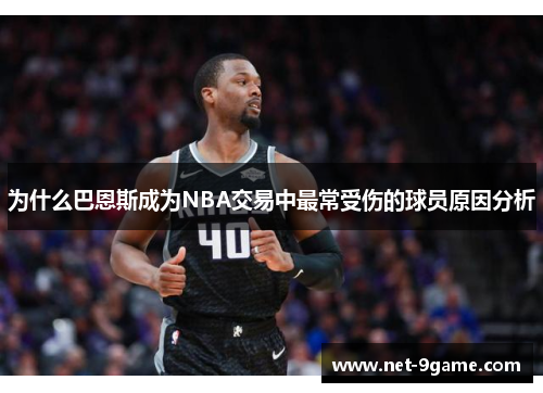 为什么巴恩斯成为NBA交易中最常受伤的球员原因分析