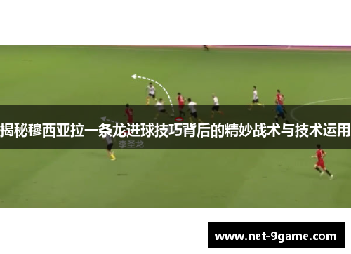 揭秘穆西亚拉一条龙进球技巧背后的精妙战术与技术运用 揭秘穆西亚拉一条龙进球技巧背后的精妙战术与技术运用