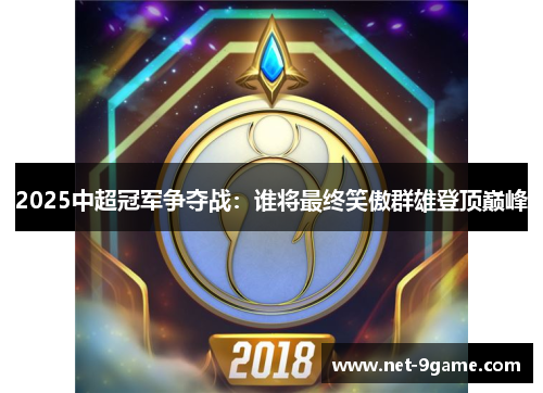 2025中超冠军争夺战：谁将最终笑傲群雄登顶巅峰