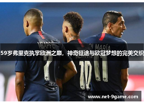 59岁弗里克执掌欧洲之巅,神奇征途与欧冠梦想的完美交织 59岁弗里克执掌欧洲之巅,神奇征途与欧冠梦想的完美交织