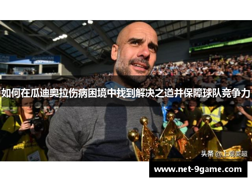 如何在瓜迪奥拉伤病困境中找到解决之道并保障球队竞争力