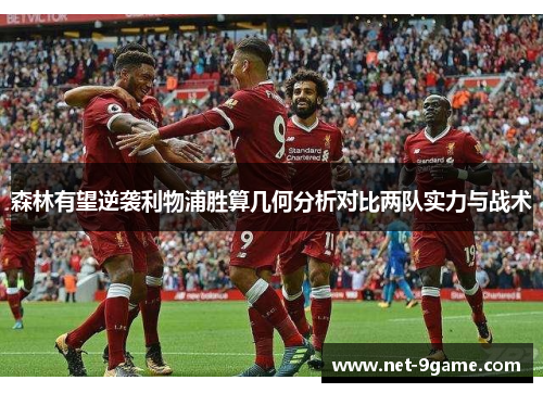 森林有望逆袭利物浦胜算几何分析对比两队实力与战术