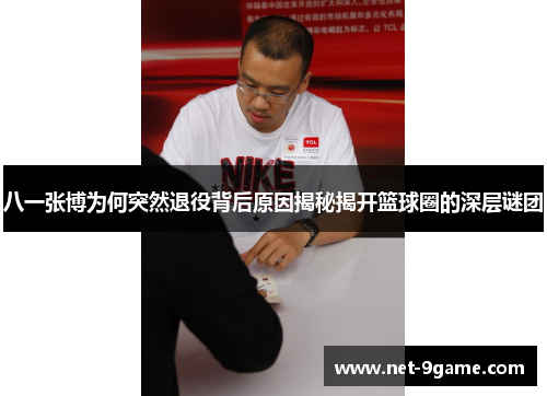 八一张博为何突然退役背后原因揭秘揭开篮球圈的深层谜团 八一张博为何突然退役背后原因揭秘揭开篮球圈的深层谜团