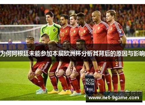 为何阿根廷未能参加本届欧洲杯分析其背后的原因与影响 为何阿根廷未能参加本届欧洲杯分析其背后的原因与影响