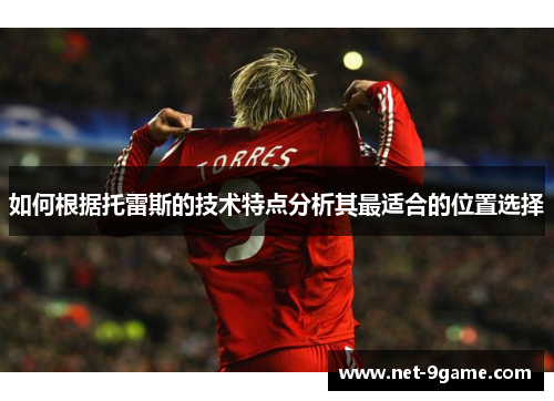 如何根据托雷斯的技术特点分析其最适合的位置选择