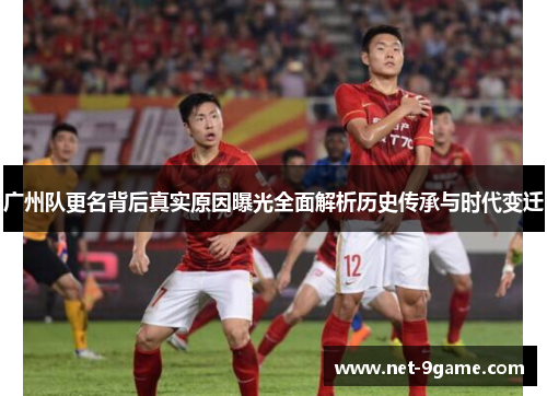 广州队更名背后真实原因曝光全面解析历史传承与时代变迁 广州队更名背后真实原因曝光全面解析历史传承与时代变迁