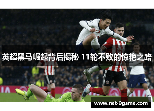 英超黑马崛起背后揭秘 11轮不败的惊艳之路
