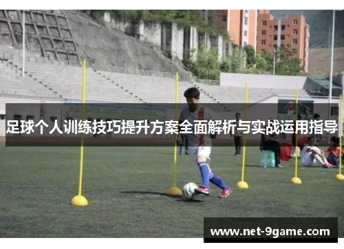 足球个人训练技巧提升方案全面解析与实战运用指导