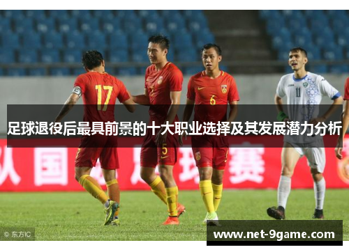 足球退役后最具前景的十大职业选择及其发展潜力分析