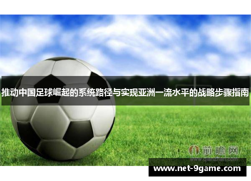推动中国足球崛起的系统路径与实现亚洲一流水平的战略步骤指南 推动中国足球崛起的系统路径与实现亚洲一流水平的战略步骤指南