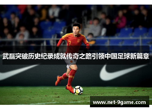 武磊突破历史纪录成就传奇之路引领中国足球新篇章