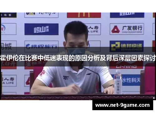 霍伊伦在比赛中低迷表现的原因分析及背后深层因素探讨 霍伊伦在比赛中低迷表现的原因分析及背后深层因素探讨