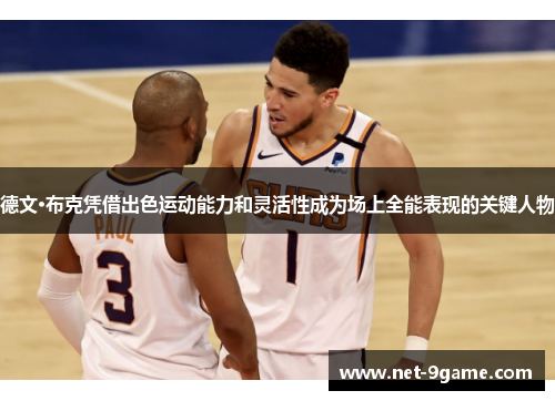 德文·布克凭借出色运动能力和灵活性成为场上全能表现的关键人物 德文·布克凭借出色运动能力和灵活性成为场上全能表现的关键人物