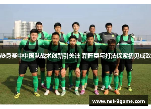 热身赛中中国队战术创新引关注 新阵型与打法探索初见成效