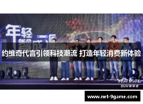 约维奇代言引领科技潮流 打造年轻消费新体验