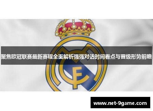聚焦欧冠联赛最新赛程全面解析强强对话时间看点与晋级形势前瞻 聚焦欧冠联赛最新赛程全面解析强强对话时间看点与晋级形势前瞻